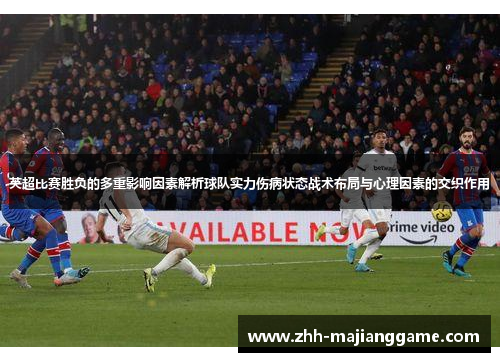 英超比赛胜负的多重影响因素解析球队实力伤病状态战术布局与心理因素的交织作用 英超比赛胜负的多重影响因素解析球队实力伤病状态战术布局与心理因素的交织作用