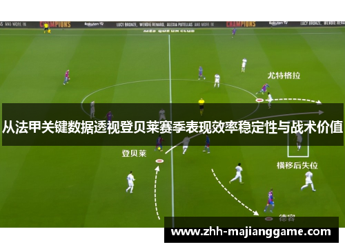 从法甲关键数据透视登贝莱赛季表现效率稳定性与战术价值 从法甲关键数据透视登贝莱赛季表现效率稳定性与战术价值