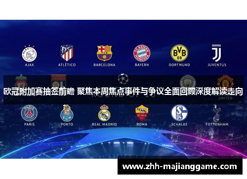 欧冠附加赛抽签前瞻 聚焦本周焦点事件与争议全面回顾深度解读走向 欧冠附加赛抽签前瞻 聚焦本周焦点事件与争议全面回顾深度解读走向