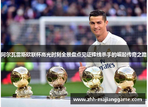 阿尔瓦雷斯欧联杯高光时刻全景盘点见证锋线杀手的崛起传奇之路 阿尔瓦雷斯欧联杯高光时刻全景盘点见证锋线杀手的崛起传奇之路