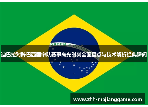 迪巴拉对阵巴西国家队赛事高光时刻全面盘点与技术解析经典瞬间