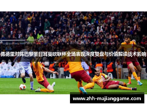 佩德里对阵巴黎圣日耳曼欧联杯全场表现深度复盘与价值解读战术影响