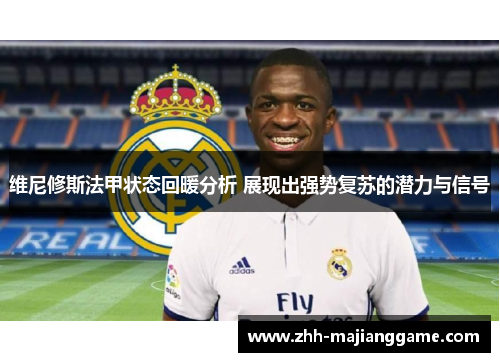 维尼修斯法甲状态回暖分析 展现出强势复苏的潜力与信号