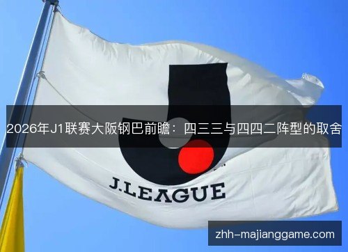 2026年J1联赛大阪钢巴前瞻：四三三与四四二阵型的取舍